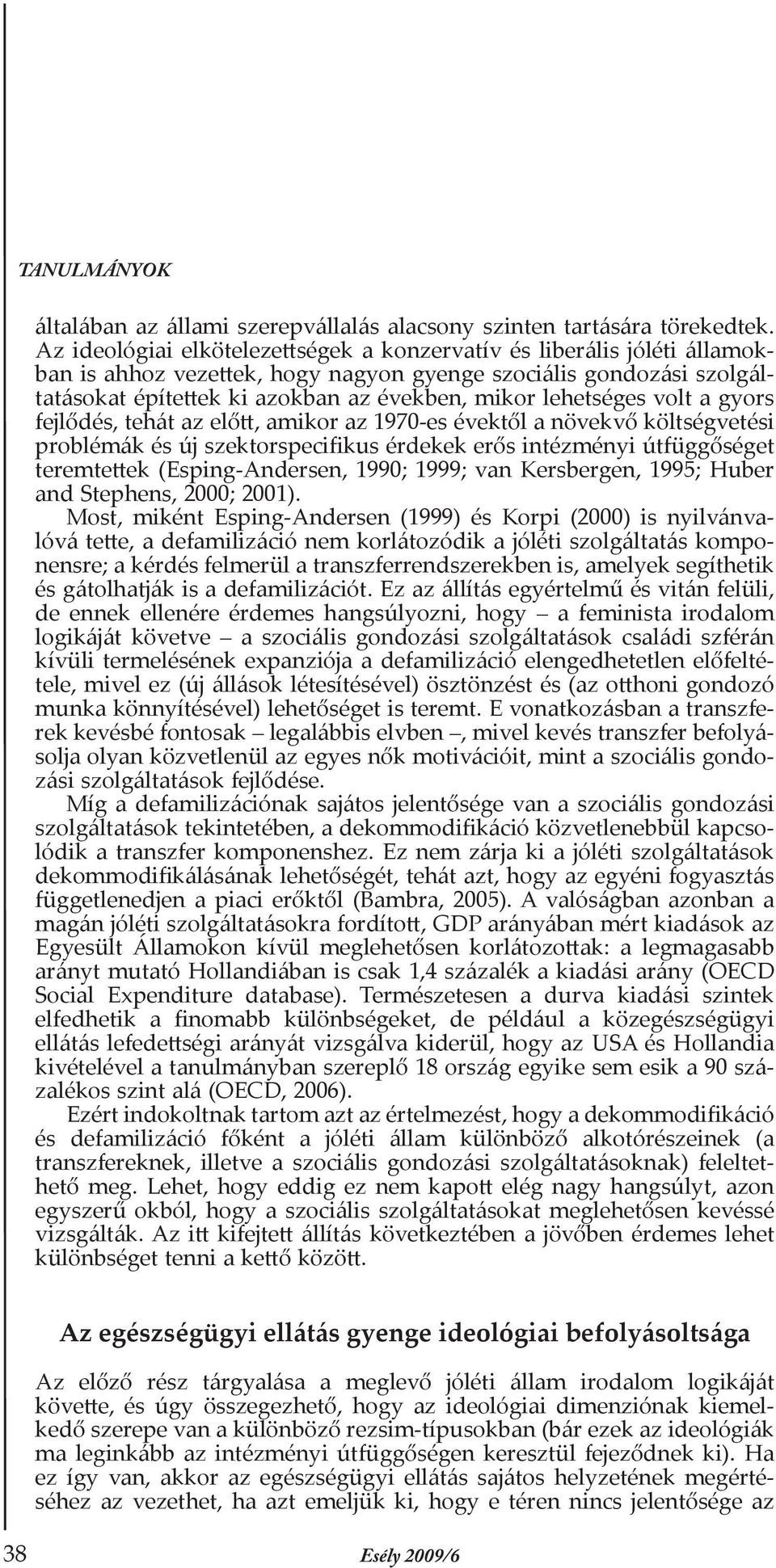 lehetséges volt a gyors fejlődés, tehát az előtt, amikor az 1970-es évektől a növekvő költségvetési problémák és új szektorspecifikus érdekek erős intézményi útfüggőséget teremtettek