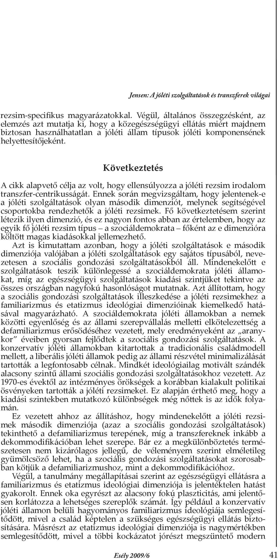 Következtetés A cikk alapvető célja az volt, hogy ellensúlyozza a jóléti rezsim irodalom transzfer-centrikusságát.