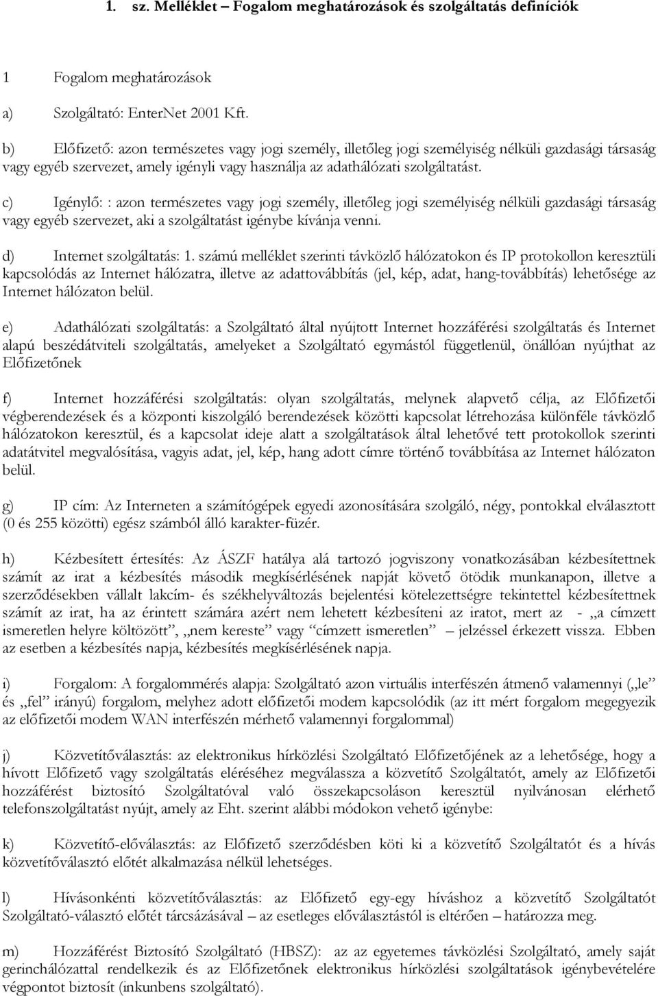 c) Igénylő: : azon természetes vagy jogi személy, illetőleg jogi személyiség nélküli gazdasági társaság vagy egyéb szervezet, aki a szolgáltatást igénybe kívánja venni. d) Internet szolgáltatás: 1.