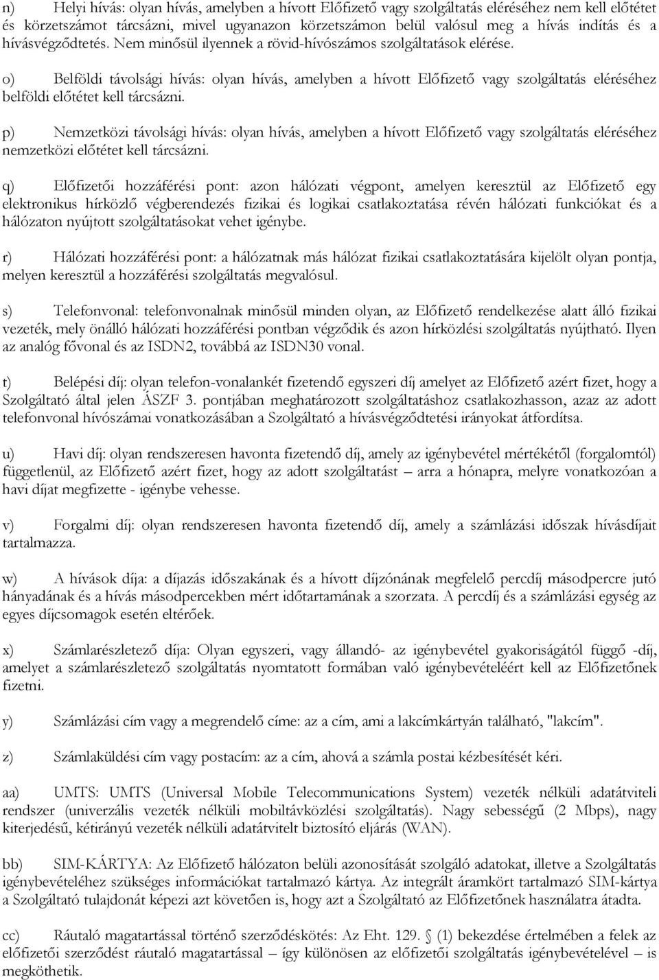 o) Belföldi távolsági hívás: olyan hívás, amelyben a hívott Előfizető vagy szolgáltatás eléréséhez belföldi előtétet kell tárcsázni.