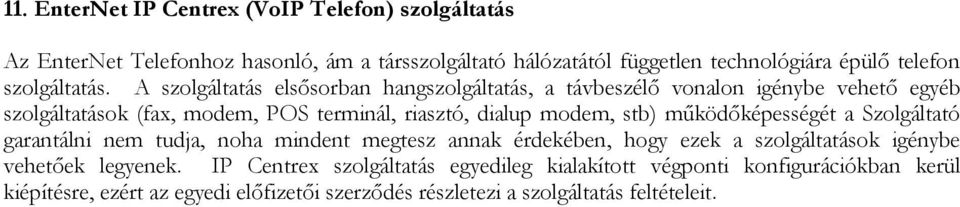 A szolgáltatás elsősorban hangszolgáltatás, a távbeszélő vonalon igénybe vehető egyéb szolgáltatások (fax, modem, POS terminál, riasztó, dialup modem, stb)