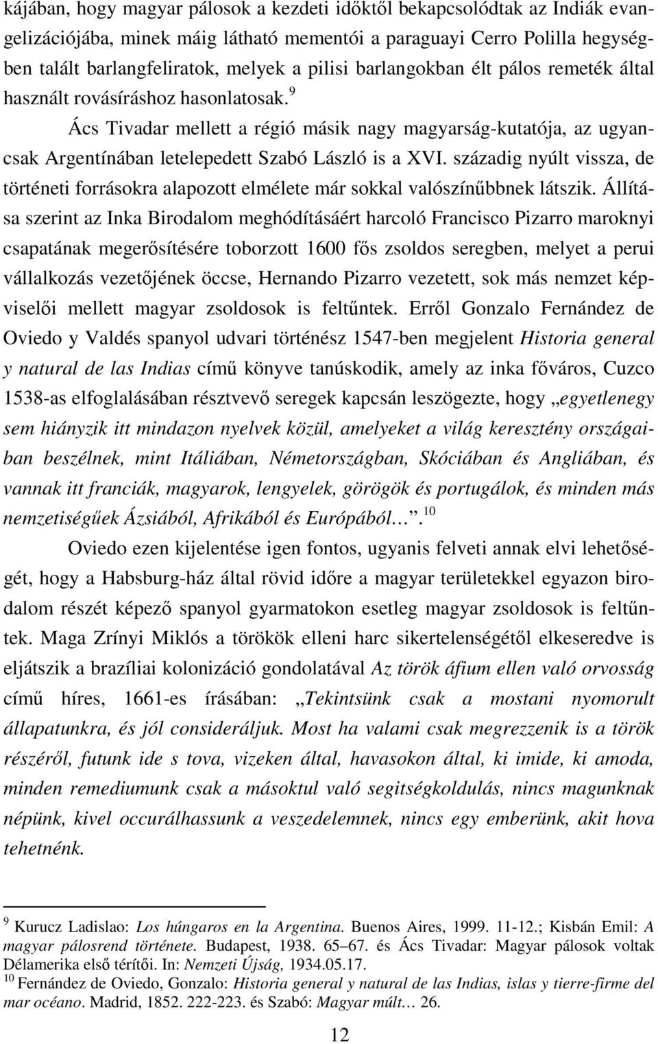 századig nyúlt vissza, de történeti forrásokra alapozott elmélete már sokkal valószínűbbnek látszik.