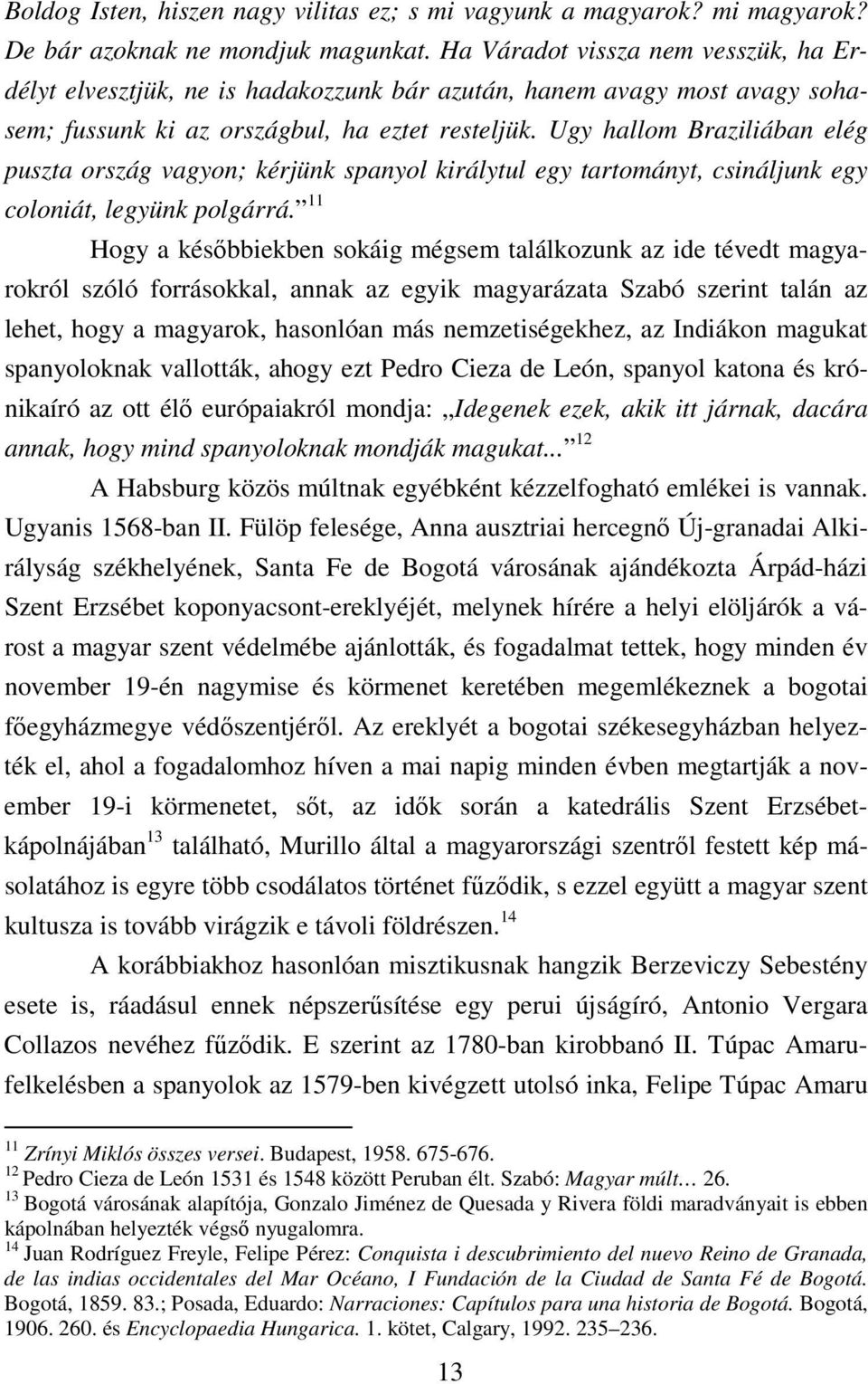 Ugy hallom Braziliában elég puszta ország vagyon; kérjünk spanyol királytul egy tartományt, csináljunk egy coloniát, legyünk polgárrá.