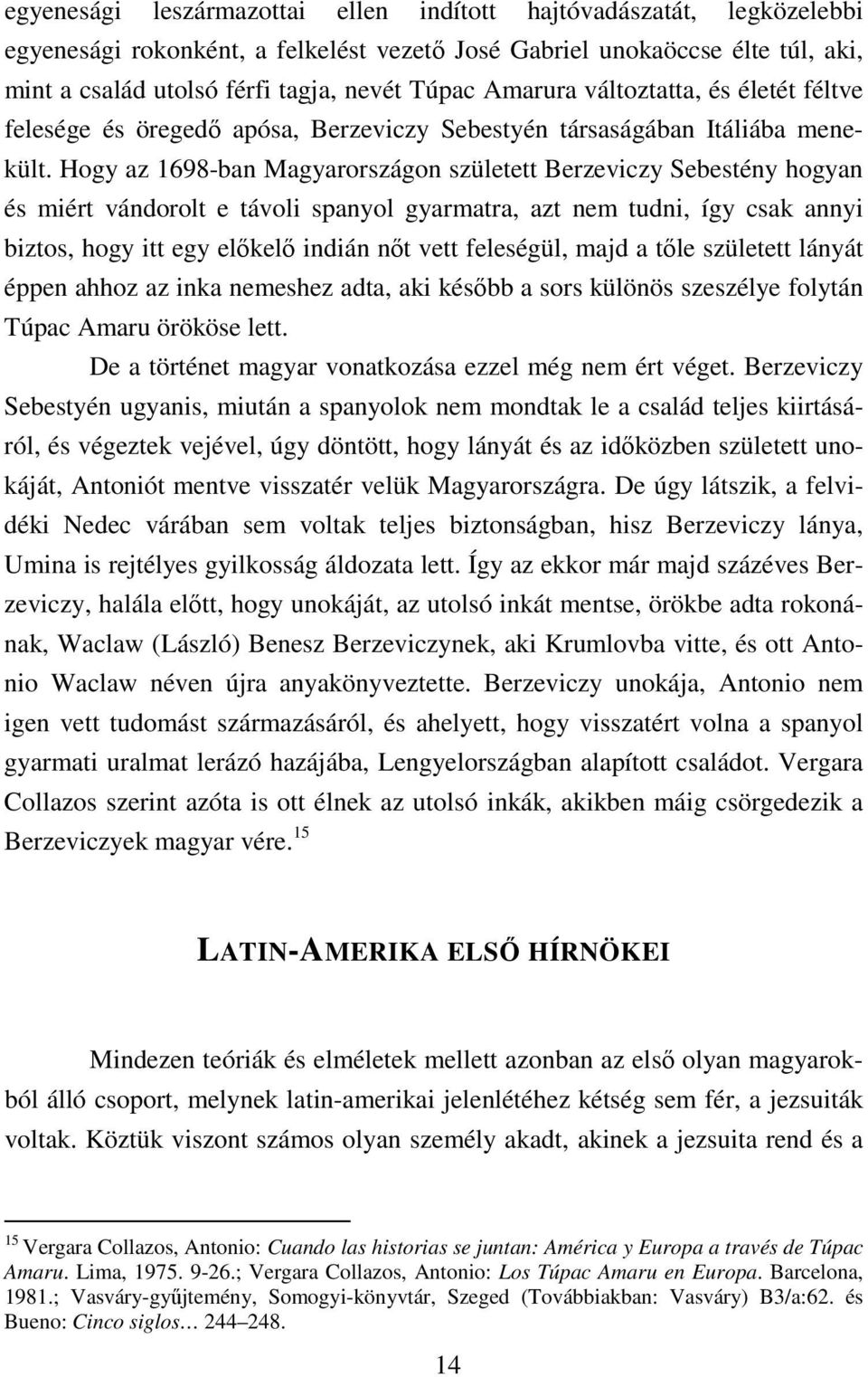 Hogy az 1698-ban Magyarországon született Berzeviczy Sebestény hogyan és miért vándorolt e távoli spanyol gyarmatra, azt nem tudni, így csak annyi biztos, hogy itt egy előkelő indián nőt vett