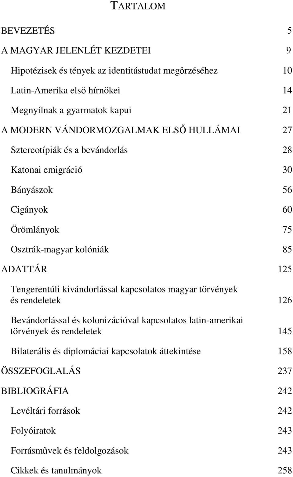 Tengerentúli kivándorlással kapcsolatos magyar törvények és rendeletek 126 Bevándorlással és kolonizációval kapcsolatos latin-amerikai törvények és rendeletek 145