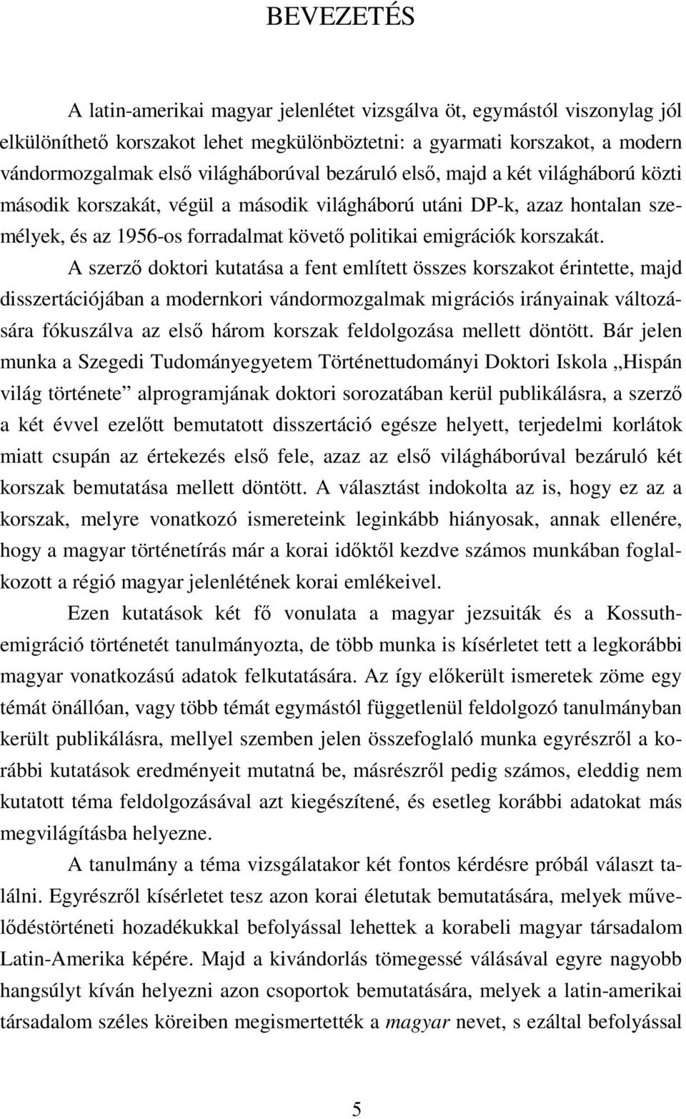 A szerző doktori kutatása a fent említett összes korszakot érintette, majd disszertációjában a modernkori vándormozgalmak migrációs irányainak változására fókuszálva az első három korszak