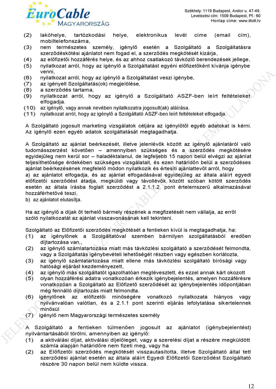 előfizetőként kívánja igénybe venni, (6) nyilatkozat arról, hogy az igénylő a Szolgáltatást veszi igénybe, (7) az igényelt Szolgáltatás(ok) megjelölése, (8) a szerződés tartama, (9) nyilatkozat