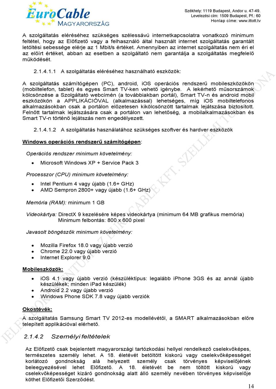 Mbit/s értéket. Amennyiben az internet szolgáltatás nem éri el az előírt értéket, abban az esetben a szolgáltató nem garantálja a szolgáltatás megfelelő működését. 2.1.