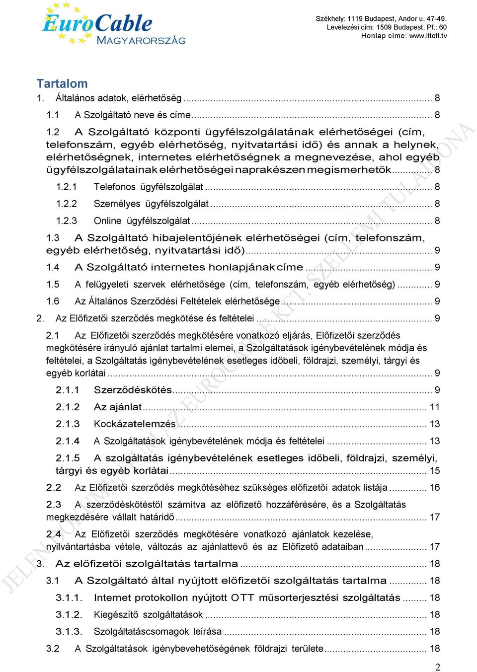 2 A Szolgáltató központi ügyfélszolgálatának elérhetőségei (cím, telefonszám, egyéb elérhetőség, nyitvatartási idő) és annak a helynek, elérhetőségnek, internetes elérhetőségnek a megnevezése, ahol