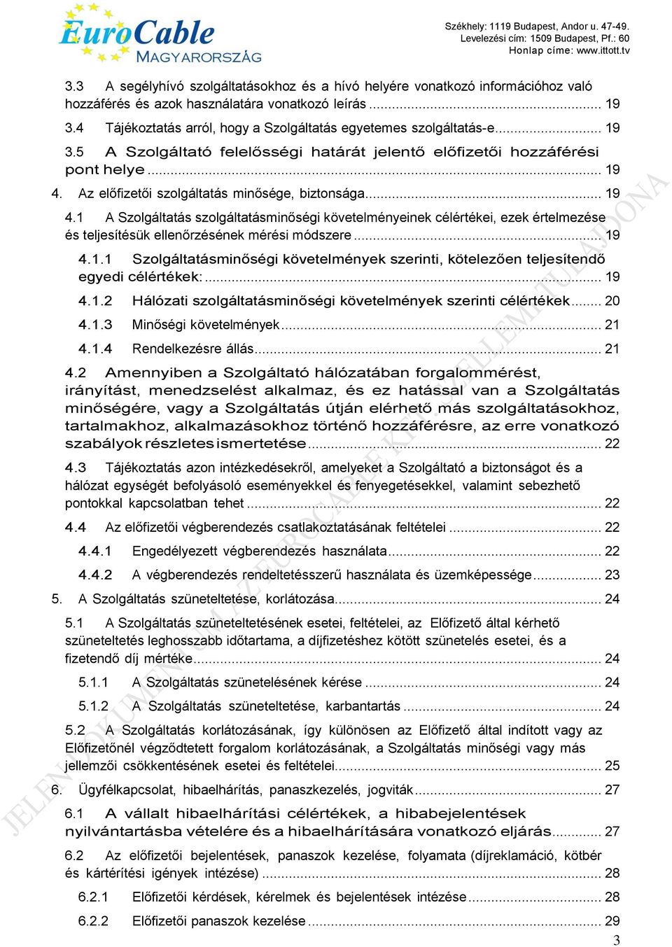 Az előfizetői szolgáltatás minősége, biztonsága... 19 4.1 A Szolgáltatás szolgáltatásminőségi követelményeinek célértékei, ezek értelmezése és teljesítésük ellenőrzésének mérési módszere... 19 4.1.1 Szolgáltatásminőségi követelmények szerinti, kötelezően teljesítendő egyedi célértékek:.