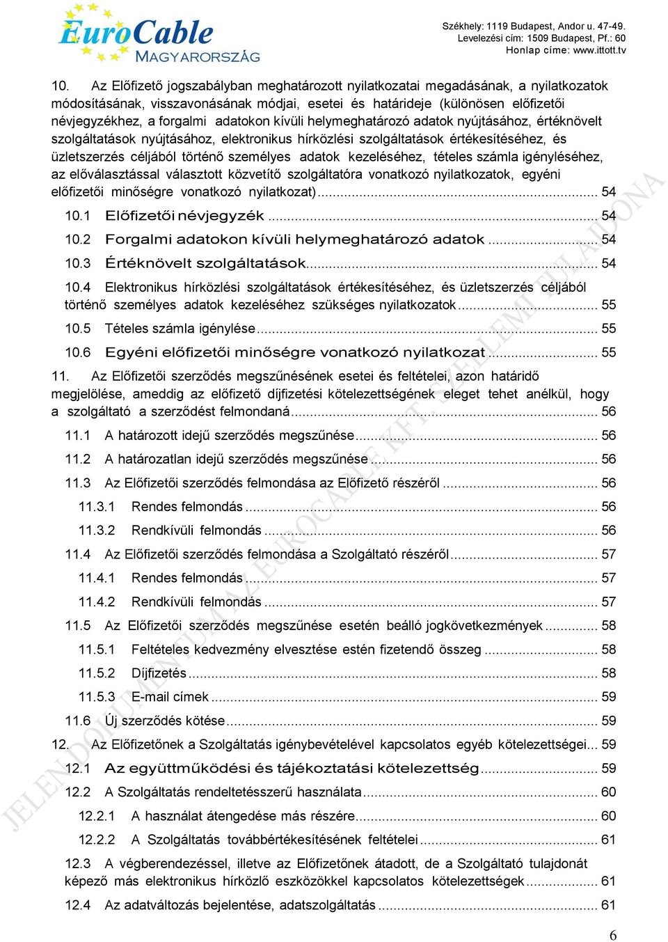 kezeléséhez, tételes számla igényléséhez, az előválasztással választott közvetítő szolgáltatóra vonatkozó nyilatkozatok, egyéni előfizetői minőségre vonatkozó nyilatkozat)... 54 10.