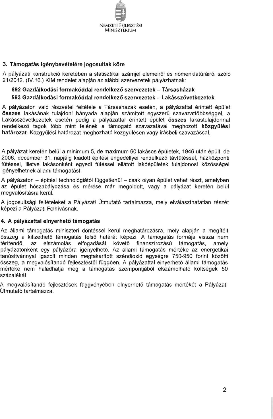 pályázaton való részvétel feltétele a Társasházak esetén, a pályázattal érintett épület összes lakásának tulajdoni hányada alapján számított egyszerű szavazattöbbséggel, a Lakásszövetkezetek esetén