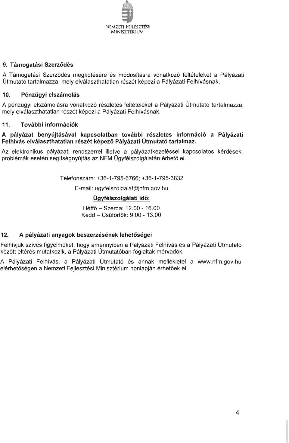 Pénzügyi elszámolás A pénzügyi elszámolásra vonatkozó részletes feltételeket a Pályázati Útmutató tartalmazza, mely elválaszthatatlan részét képezi a Pályázati Felhívásnak. 11.