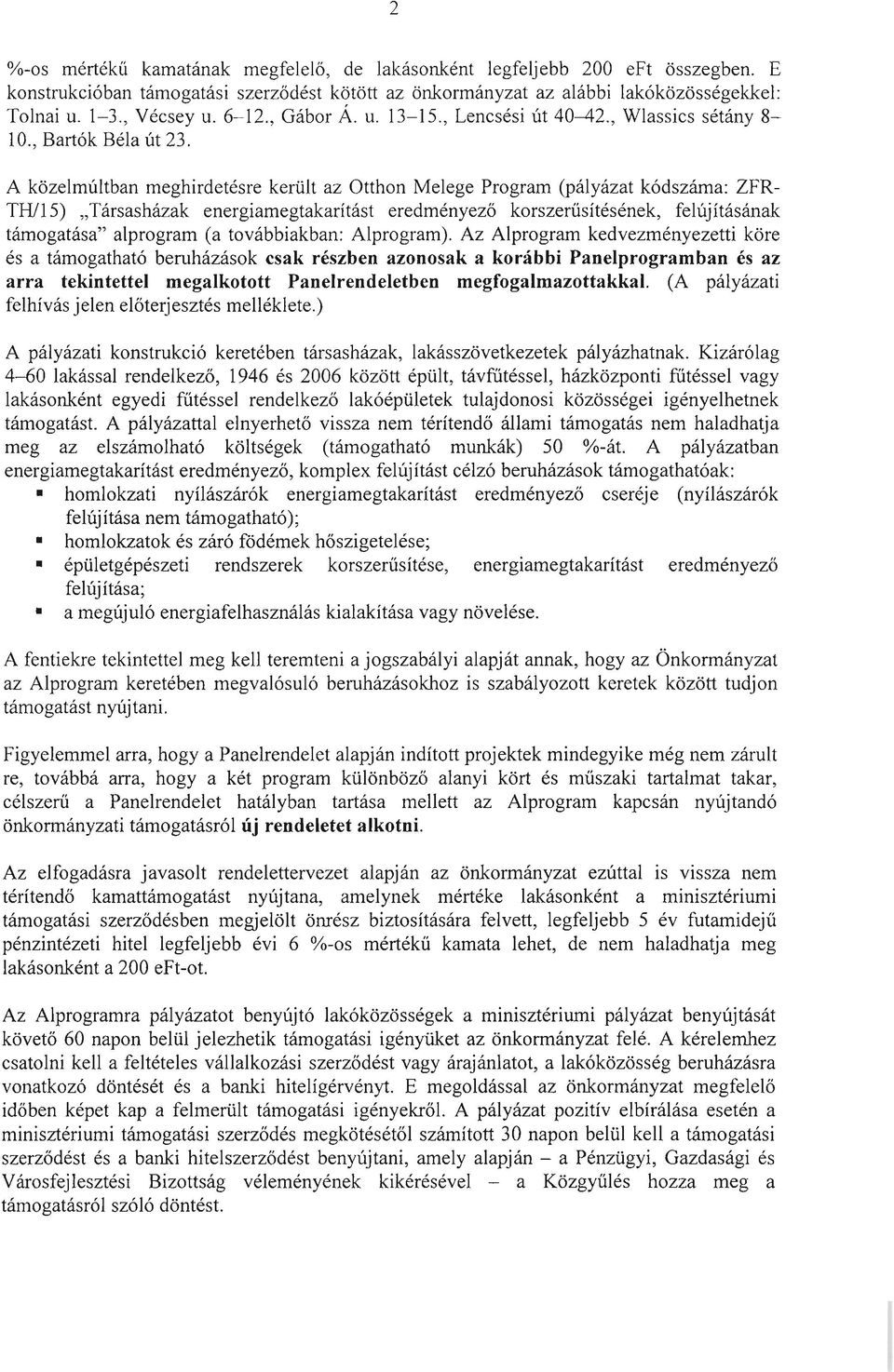 A közelmúltban meghirdetésre került az Otthon Melege Program (pályázat kódszáma: ZFR TH/15) "Társasházak energiamegtakarítást eredményező korszerűsítésének, felújításának támogatása" alprogram (a