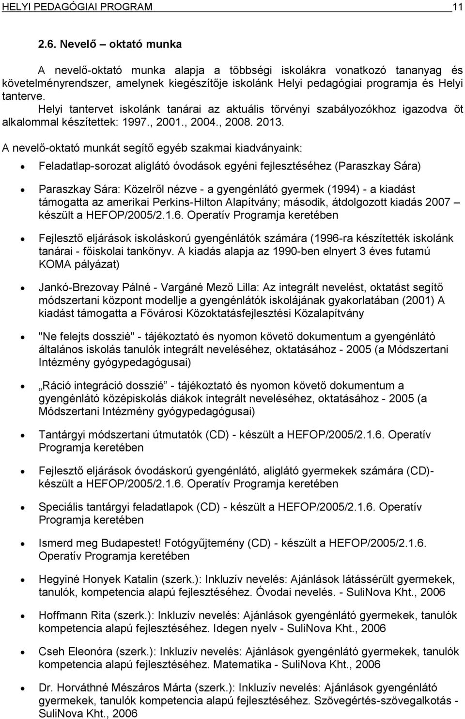 Helyi tantervet iskolánk tanárai az aktuális törvényi szabályozókhoz igazodva öt alkalommal készítettek: 1997., 2001., 2004., 2008. 2013.