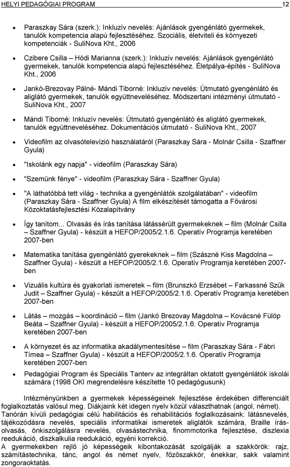 ): Inkluzív nevelés: Ajánlások gyengénlátó gyermekek, tanulók kompetencia alapú fejlesztéséhez. Életpálya-építés - SuliNova Kht.