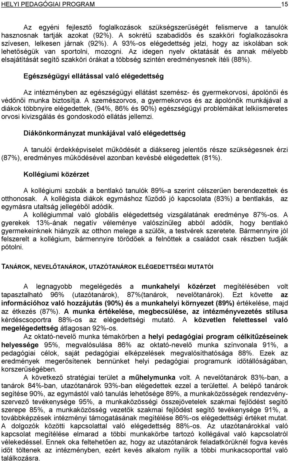 Az idegen nyelv oktatását és annak mélyebb elsajátítását segítő szakköri órákat a többség szintén eredményesnek ítéli (88%).