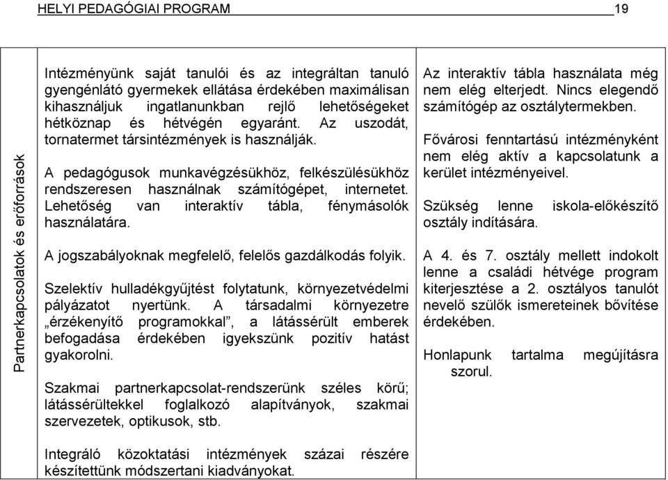 A pedagógusok munkavégzésükhöz, felkészülésükhöz rendszeresen használnak számítógépet, internetet. Lehetőség van interaktív tábla, fénymásolók használatára.