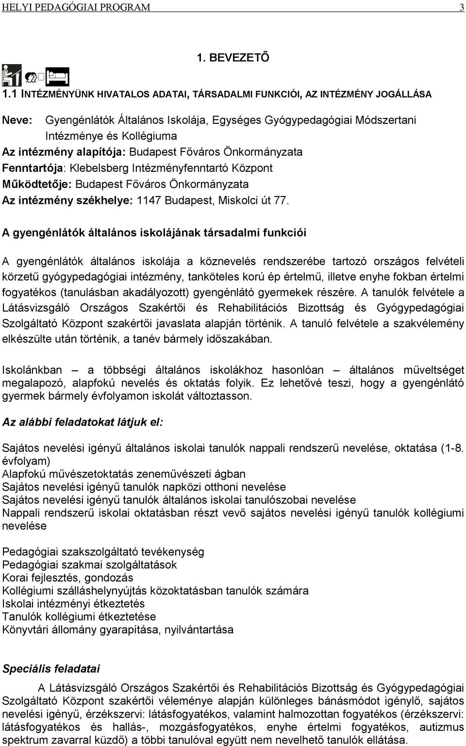 alapítója: Budapest Főváros Önkormányzata Fenntartója: Klebelsberg Intézményfenntartó Központ Működtetője: Budapest Főváros Önkormányzata Az intézmény székhelye: 1147 Budapest, Miskolci út 77.