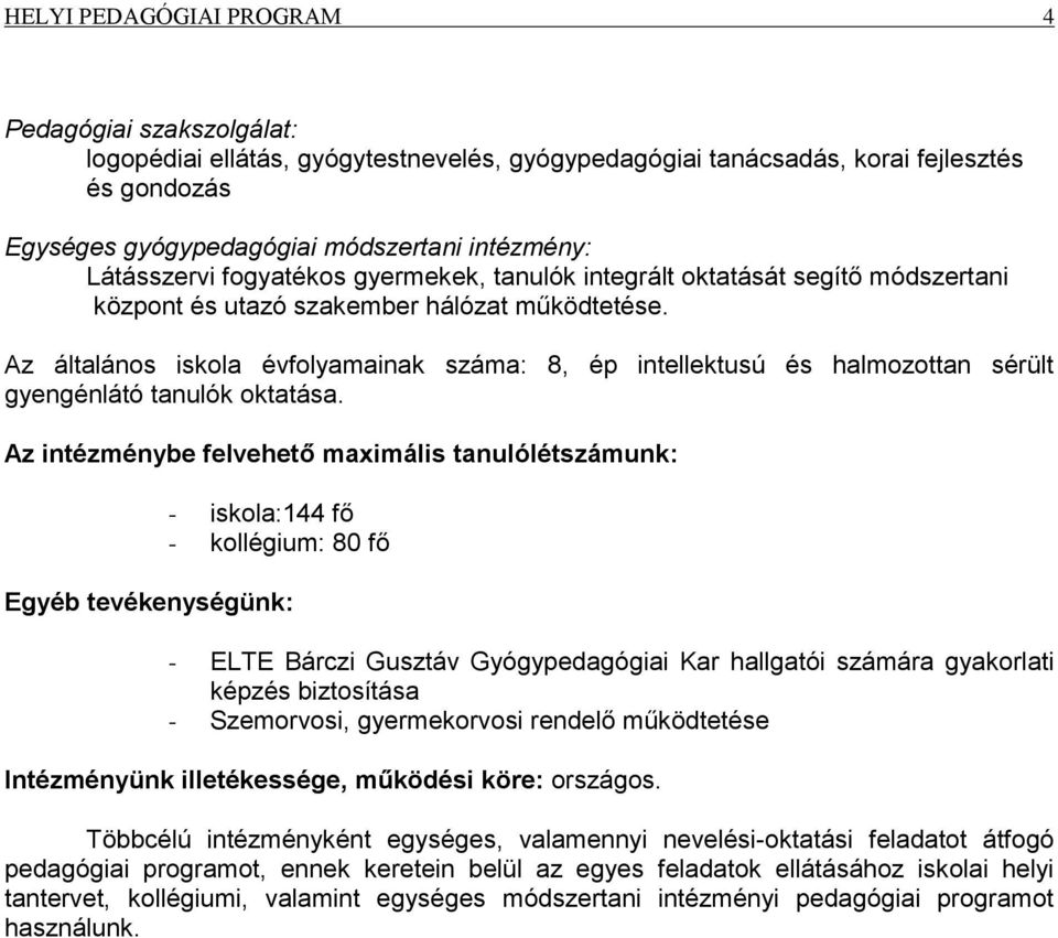 Az általános iskola évfolyamainak száma: 8, ép intellektusú és halmozottan sérült gyengénlátó tanulók oktatása.