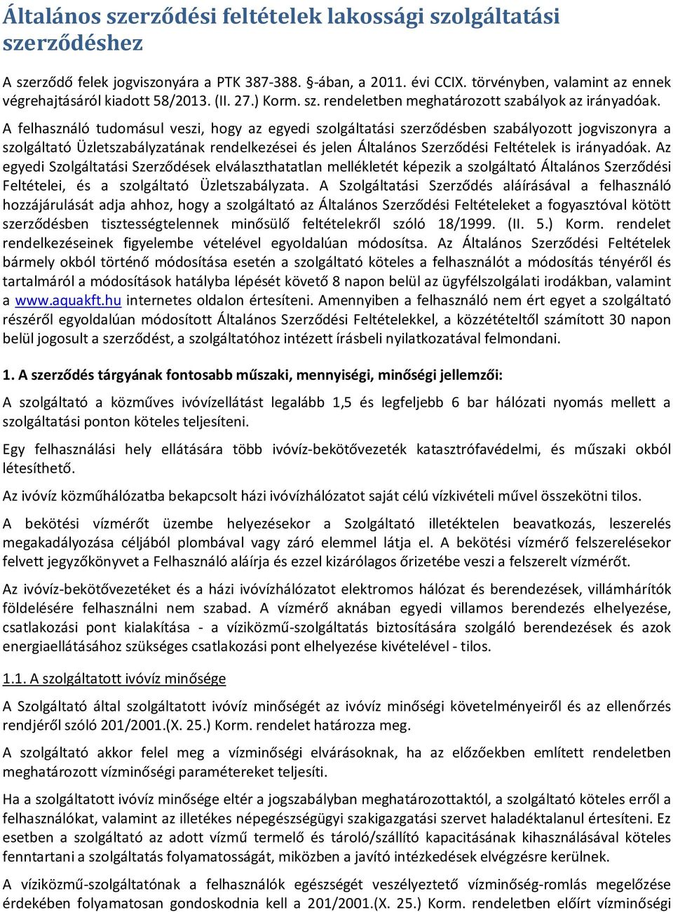 A felhasználó tudomásul veszi, hogy az egyedi szolgáltatási szerződésben szabályozott jogviszonyra a szolgáltató Üzletszabályzatának rendelkezései és jelen Általános Szerződési Feltételek is