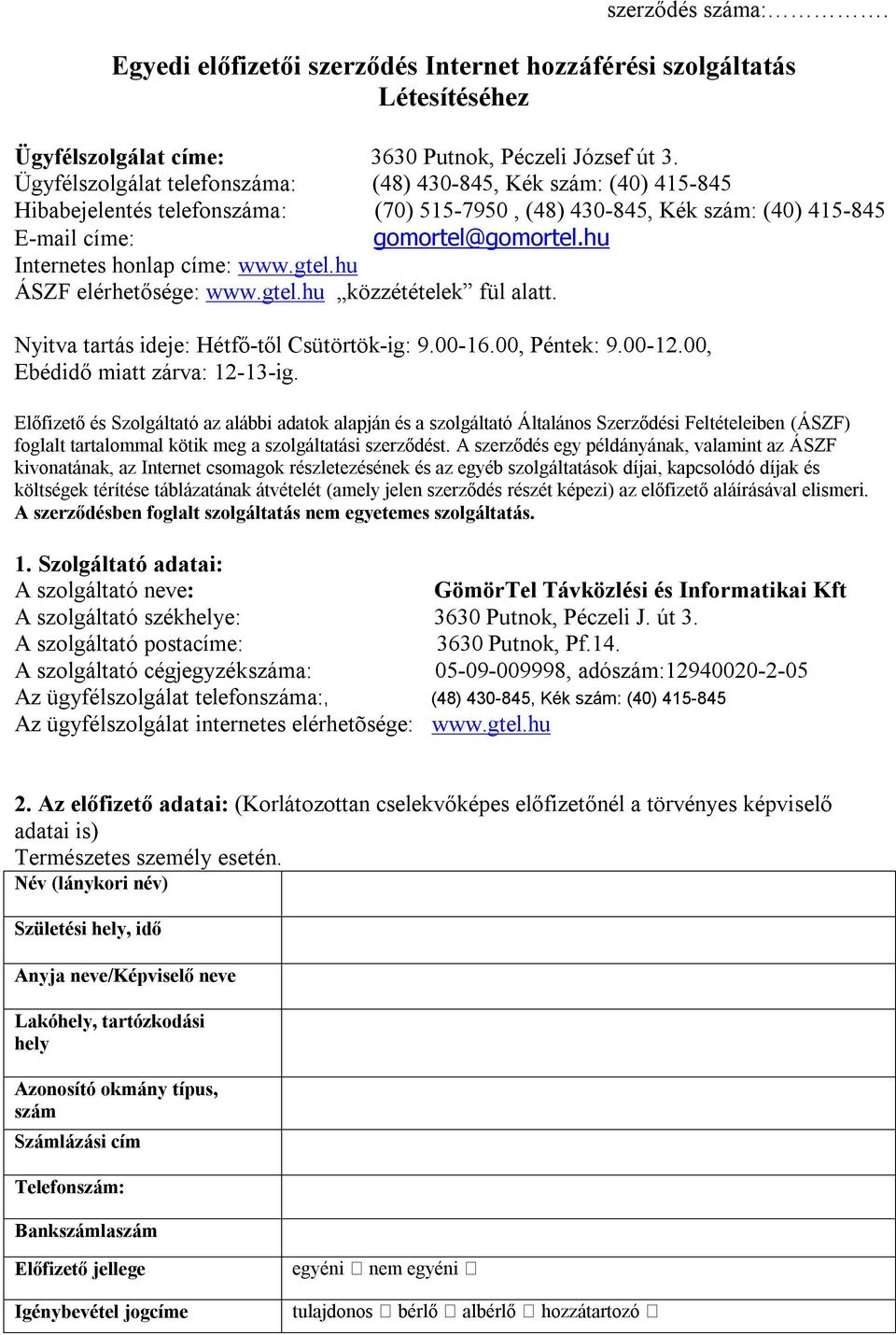 hu Internetes honlap címe: www.gtel.hu ÁSZF elérhetősége: www.gtel.hu közzétételek fül alatt. Nyitva tartás ideje: Hétfő-től Csütörtök-ig: 9.00-16.00, Péntek: 9.00-12.