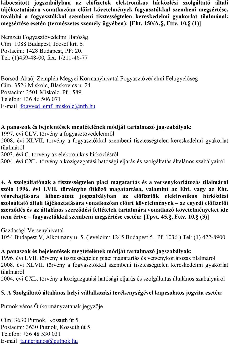 Postacím: 1428 Budapest, PF: 20. Tel: (1)459-48-00, fax: 1/210-46-77 Borsod-Abaúj-Zemplén Megyei Kormányhivatal Fogyasztóvédelmi Felügyelőség Cím: 3526 Miskolc, Blaskovics u. 24.