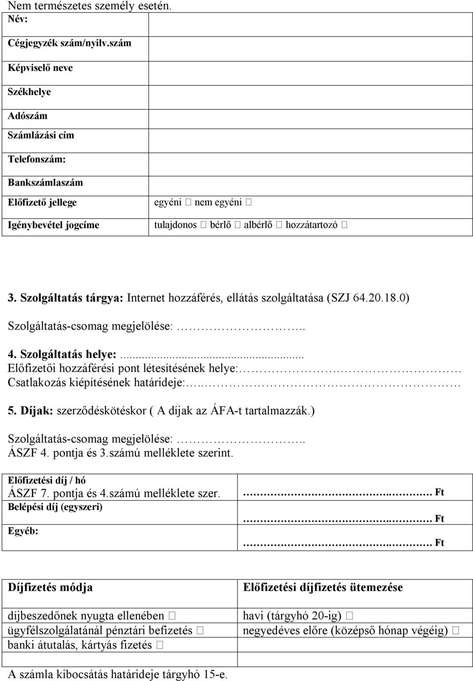 Szolgáltatás tárgya: Internet hozzáférés, ellátás szolgáltatása (SZJ 64.20.18.0) Szolgáltatás-csomag megjelölése:.. 4. Szolgáltatás helye:... Előfizetői hozzáférési pont létesítésének helye:.