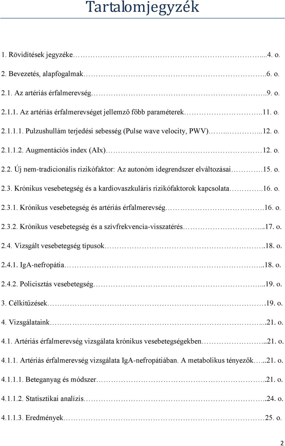 Krónikus vesebetegség és a kardiovaszkuláris rizikófaktorok kapcsolata..16. o. 2.3.1. Krónikus vesebetegség és artériás érfalmerevség.16. o. 2.3.2. Krónikus vesebetegség és a szívfrekvencia-visszatérés.