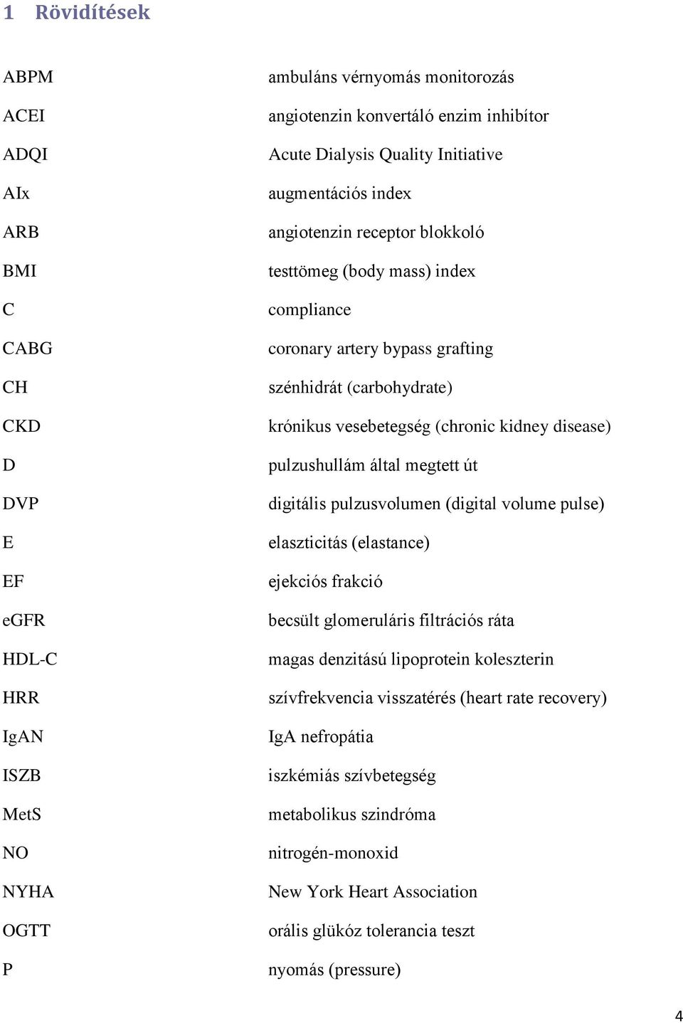 kidney disease) pulzushullám által megtett út digitális pulzusvolumen (digital volume pulse) elaszticitás (elastance) ejekciós frakció becsült glomeruláris filtrációs ráta magas denzitású lipoprotein