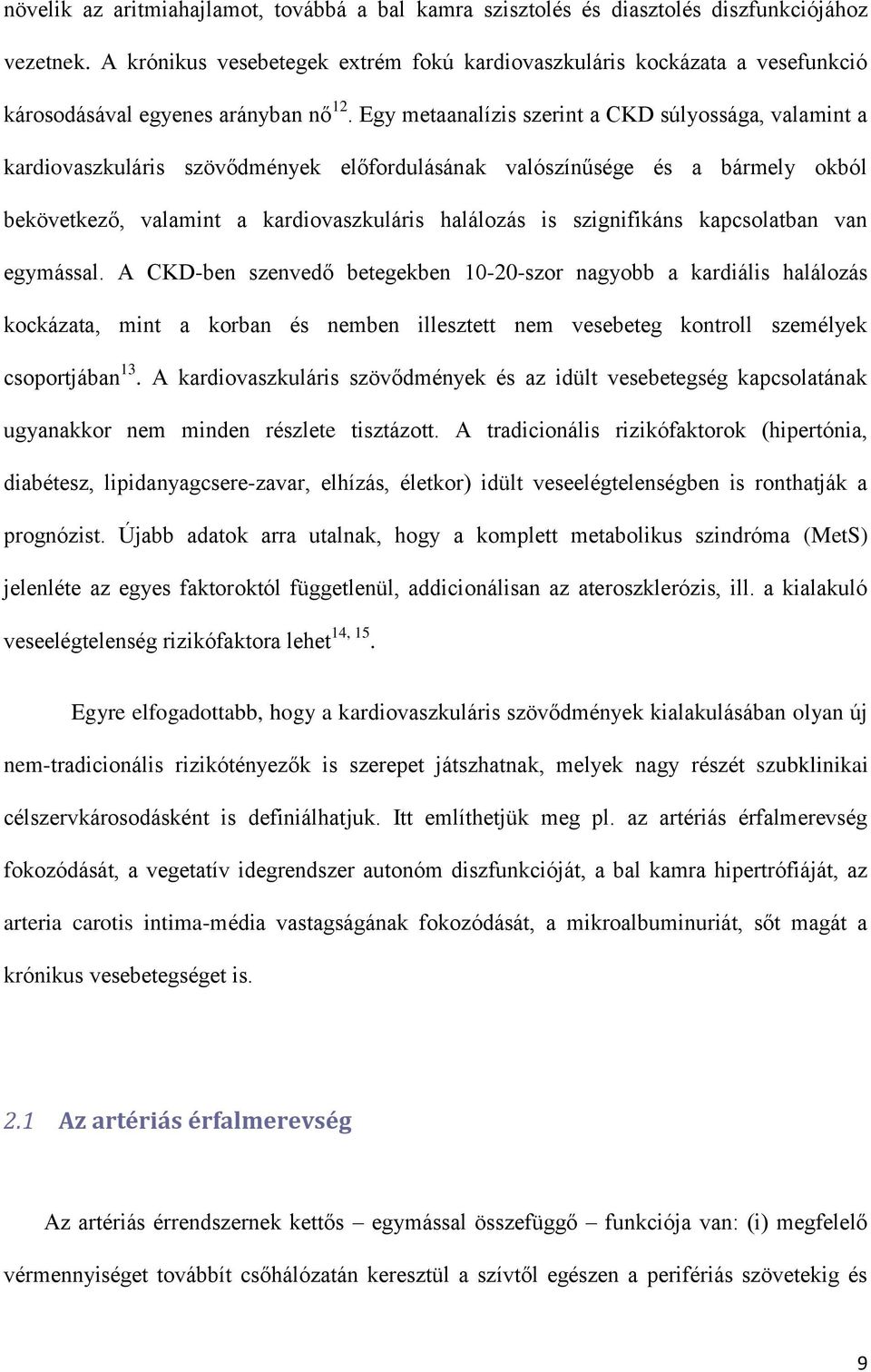 Egy metaanalízis szerint a CKD súlyossága, valamint a kardiovaszkuláris szövődmények előfordulásának valószínűsége és a bármely okból bekövetkező, valamint a kardiovaszkuláris halálozás is