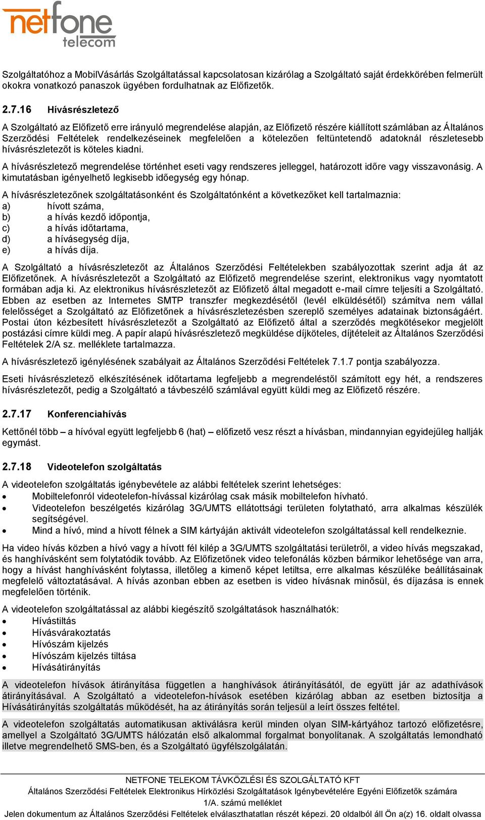 kötelezően feltüntetendő adatoknál részletesebb hívásrészletezőt is köteles kiadni. A hívásrészletező megrendelése történhet eseti vagy rendszeres jelleggel, határozott időre vagy visszavonásig.