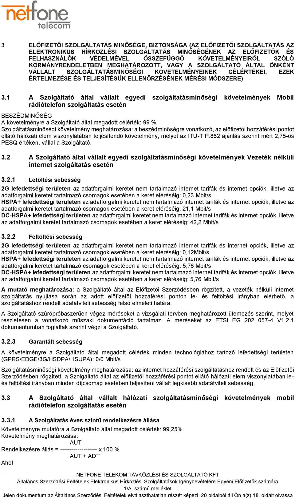 1 A Szolgáltató által vállalt egyedi szolgáltatásminőségi követelmények Mobil rádiótelefon szolgáltatás esetén BESZÉDMINŐSÉG A követelményre a Szolgáltató által megadott célérték: 99 %