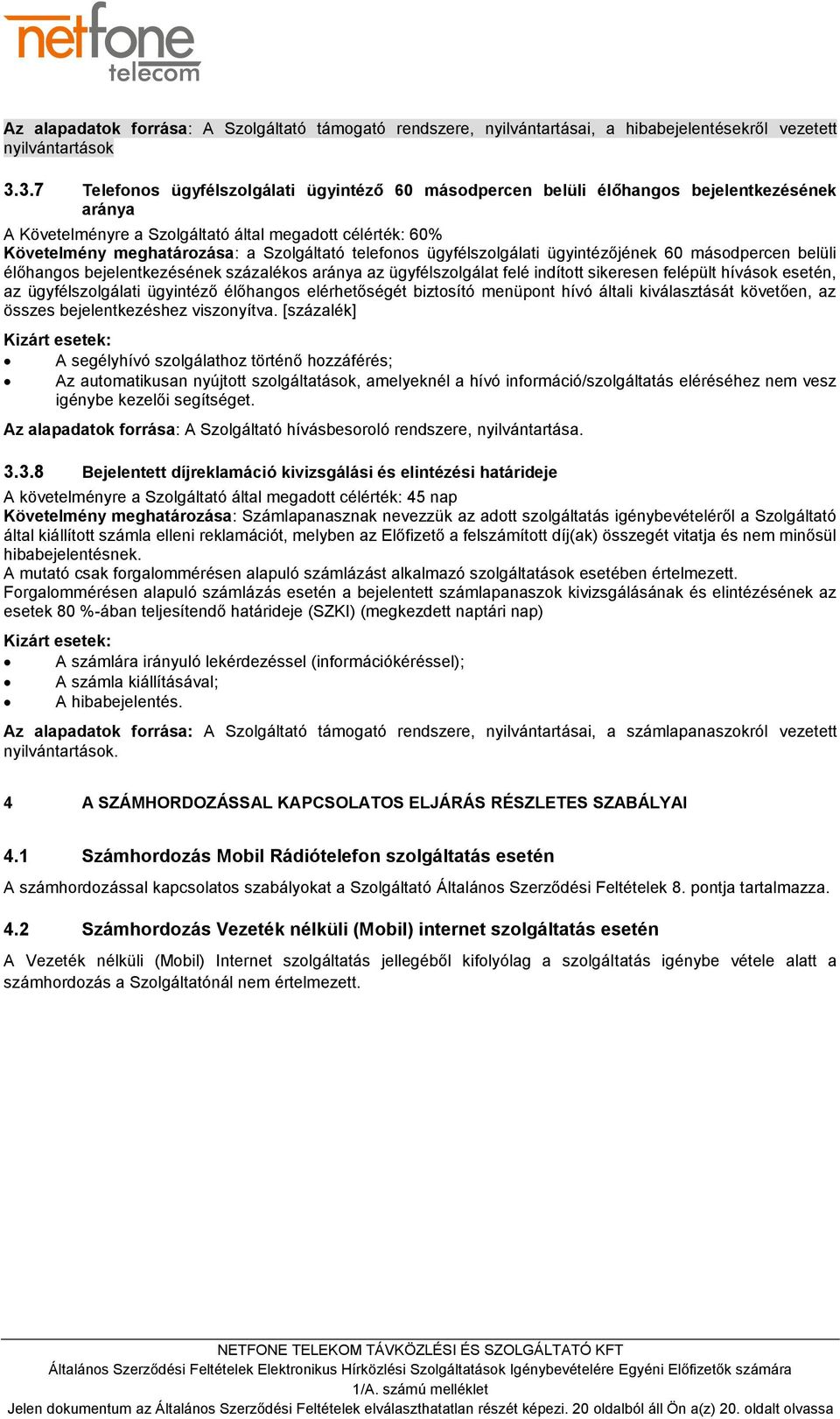 telefonos ügyfélszolgálati ügyintézőjének 60 másodpercen belüli élőhangos bejelentkezésének százalékos aránya az ügyfélszolgálat felé indított sikeresen felépült hívások esetén, az ügyfélszolgálati