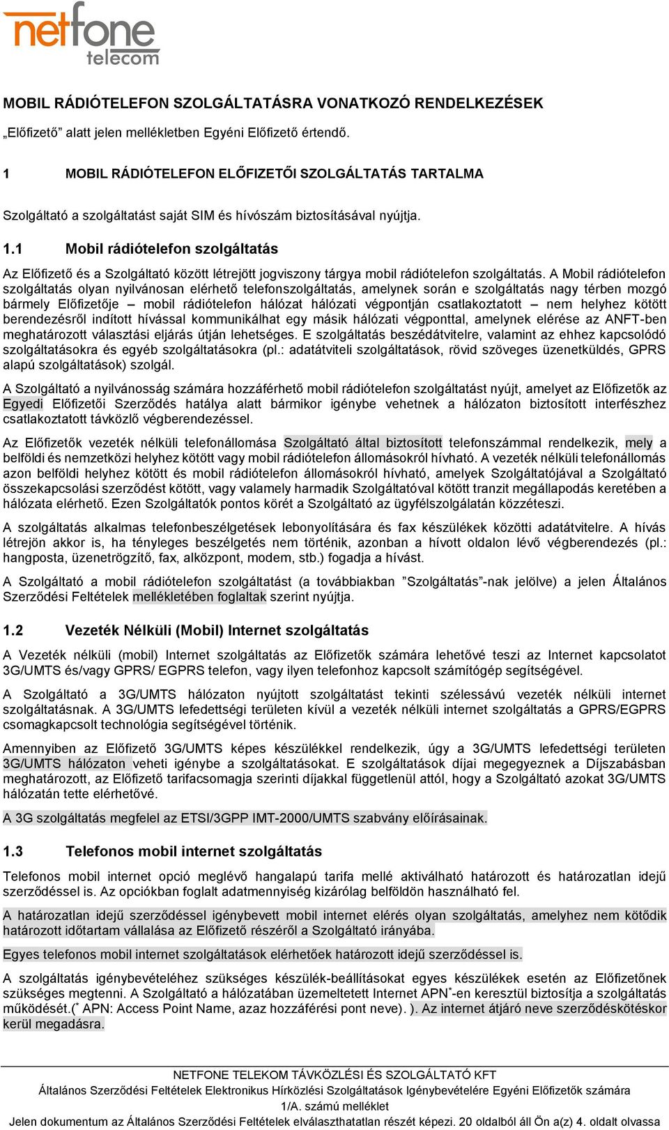 1 Mobil rádiótelefon szolgáltatás Az Előfizető és a Szolgáltató között létrejött jogviszony tárgya mobil rádiótelefon szolgáltatás.