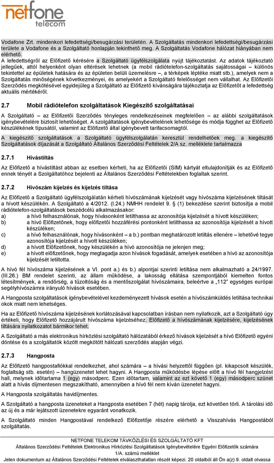 Az adatok tájékoztató jellegűek, attól helyenként olyan eltérések lehetnek (a mobil rádiótelefon-szolgáltatás sajátosságai különös tekintettel az épületek hatására és az épületen belüli üzemelésre, a