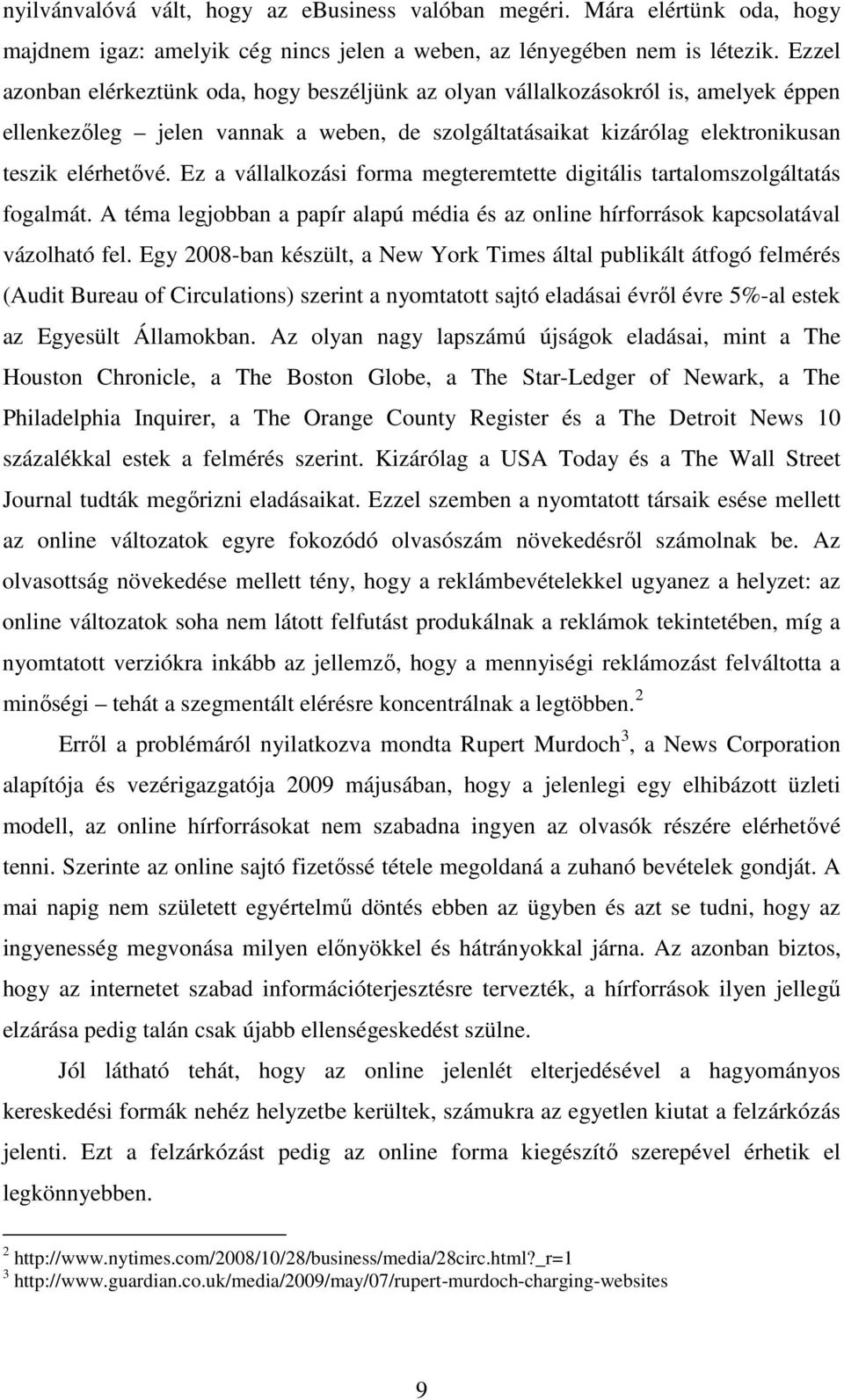 Ez a vállalkozási forma megteremtette digitális tartalomszolgáltatás fogalmát. A téma legjobban a papír alapú média és az online hírforrások kapcsolatával vázolható fel.