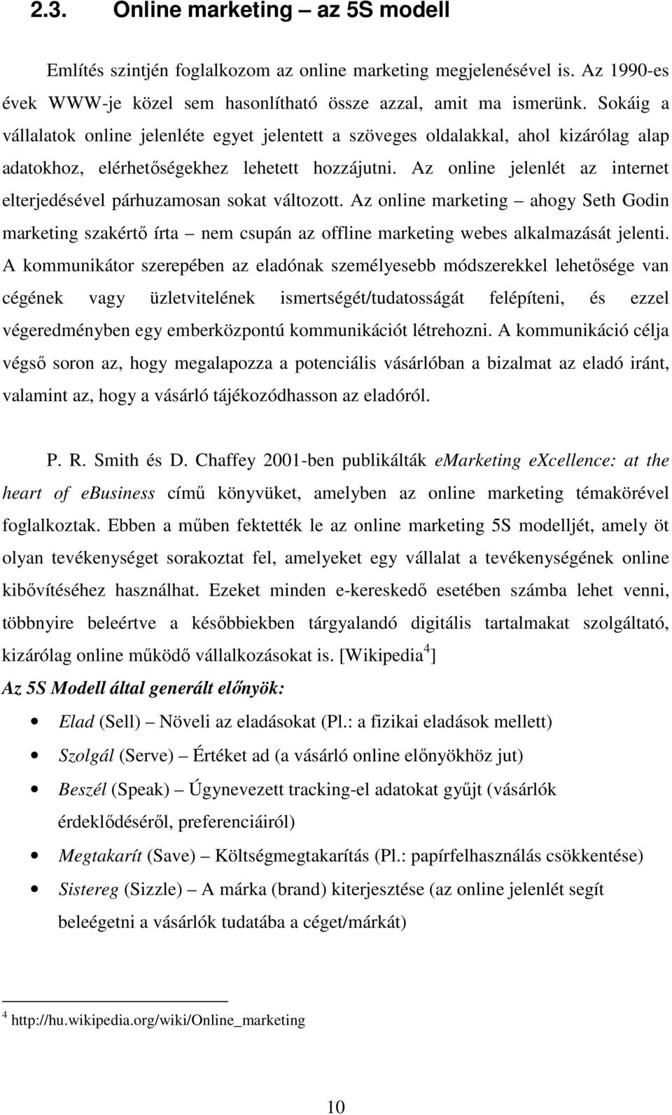 Az online jelenlét az internet elterjedésével párhuzamosan sokat változott. Az online marketing ahogy Seth Godin marketing szakértő írta nem csupán az offline marketing webes alkalmazását jelenti.