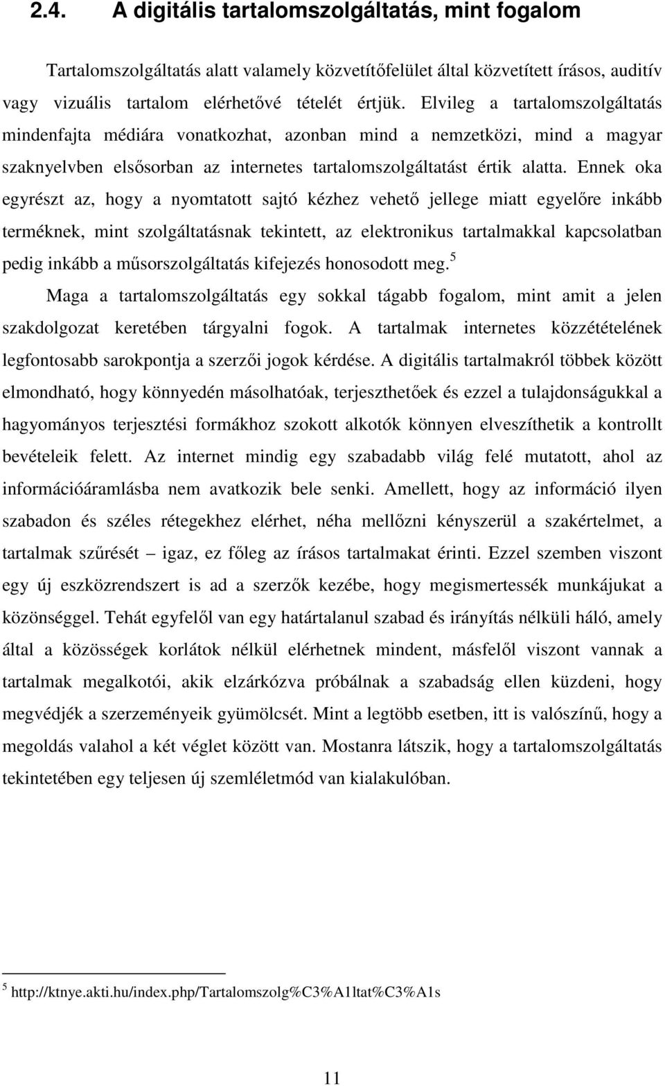 Ennek oka egyrészt az, hogy a nyomtatott sajtó kézhez vehető jellege miatt egyelőre inkább terméknek, mint szolgáltatásnak tekintett, az elektronikus tartalmakkal kapcsolatban pedig inkább a