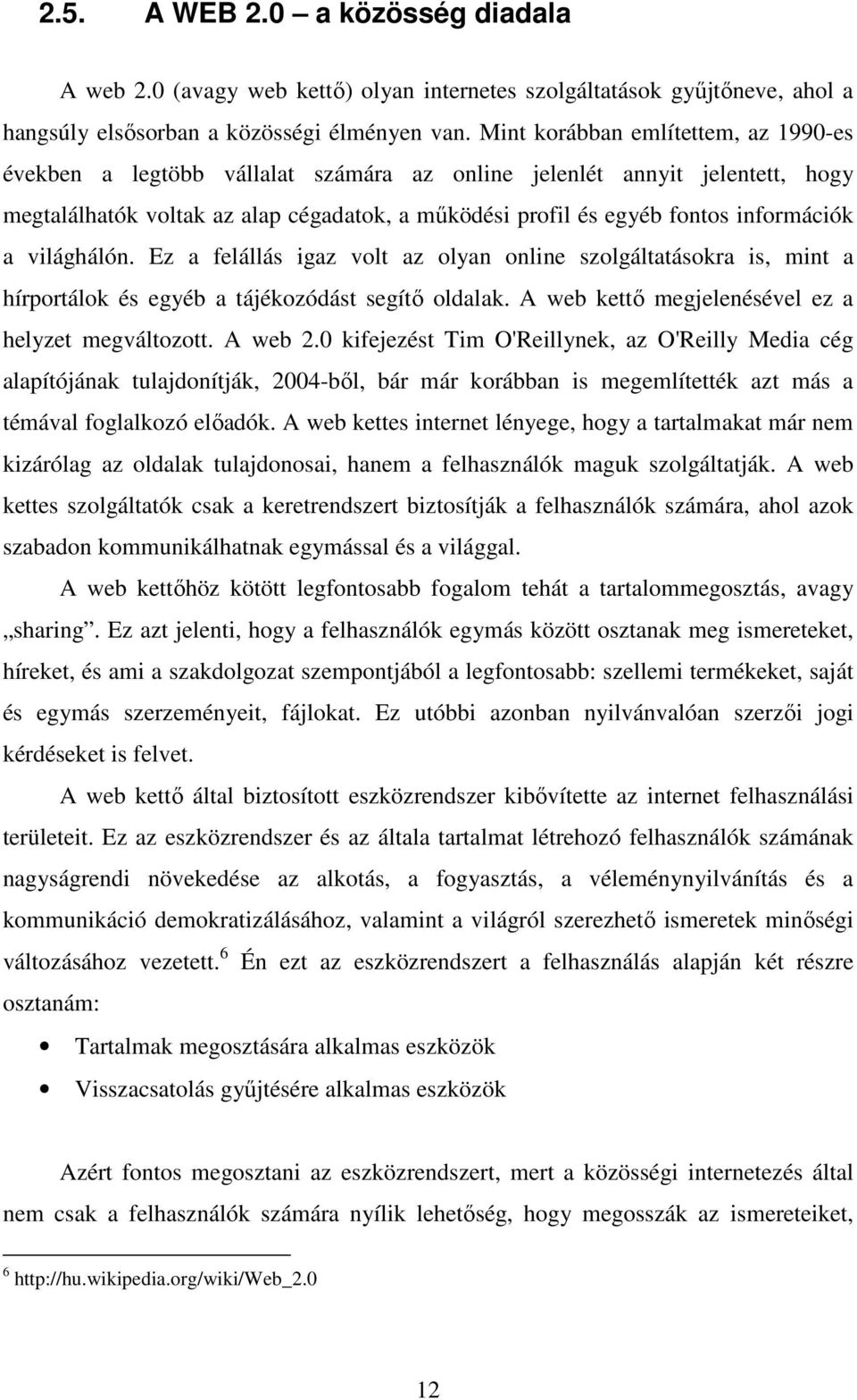 a világhálón. Ez a felállás igaz volt az olyan online szolgáltatásokra is, mint a hírportálok és egyéb a tájékozódást segítő oldalak. A web kettő megjelenésével ez a helyzet megváltozott. A web 2.