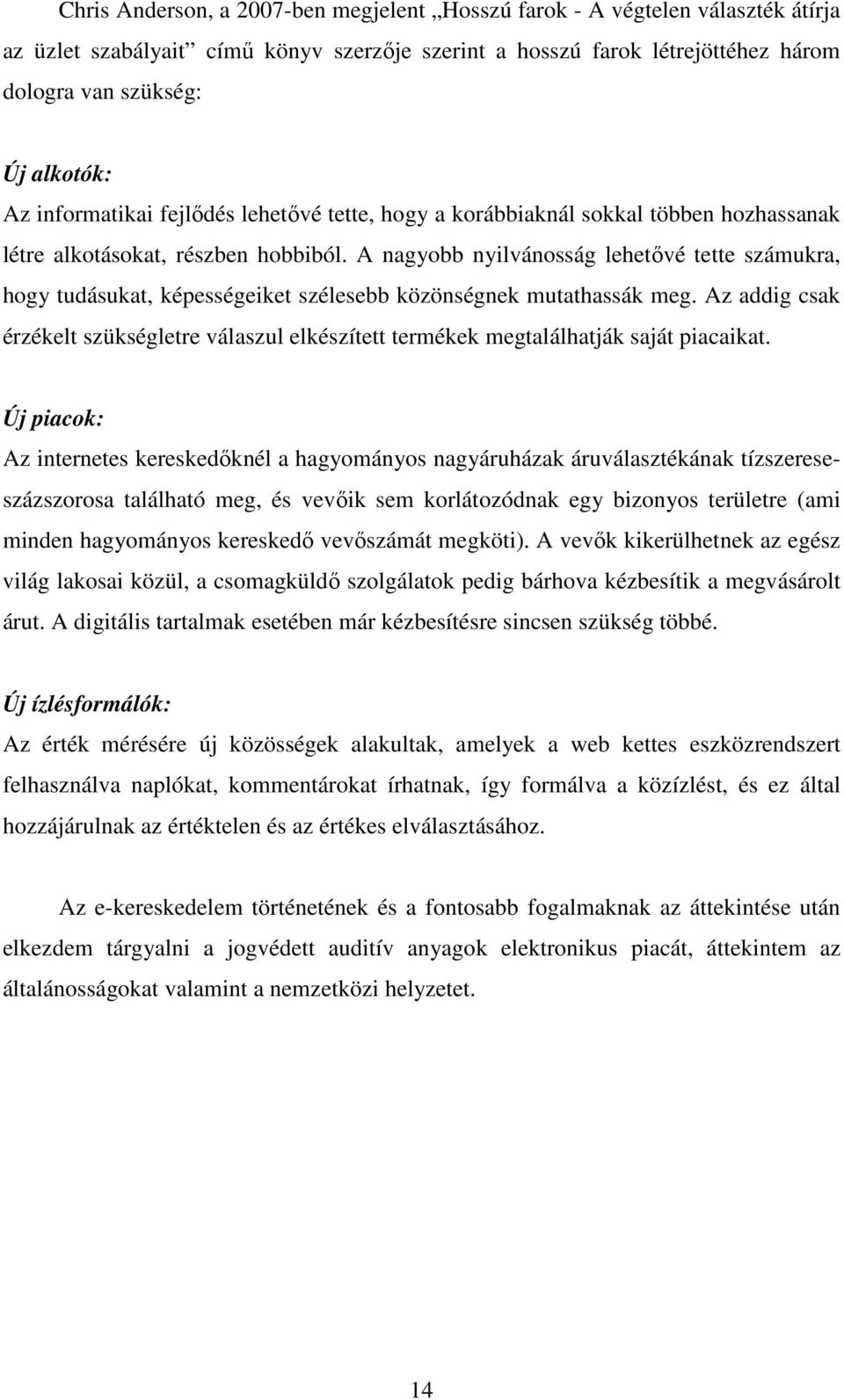 A nagyobb nyilvánosság lehetővé tette számukra, hogy tudásukat, képességeiket szélesebb közönségnek mutathassák meg.