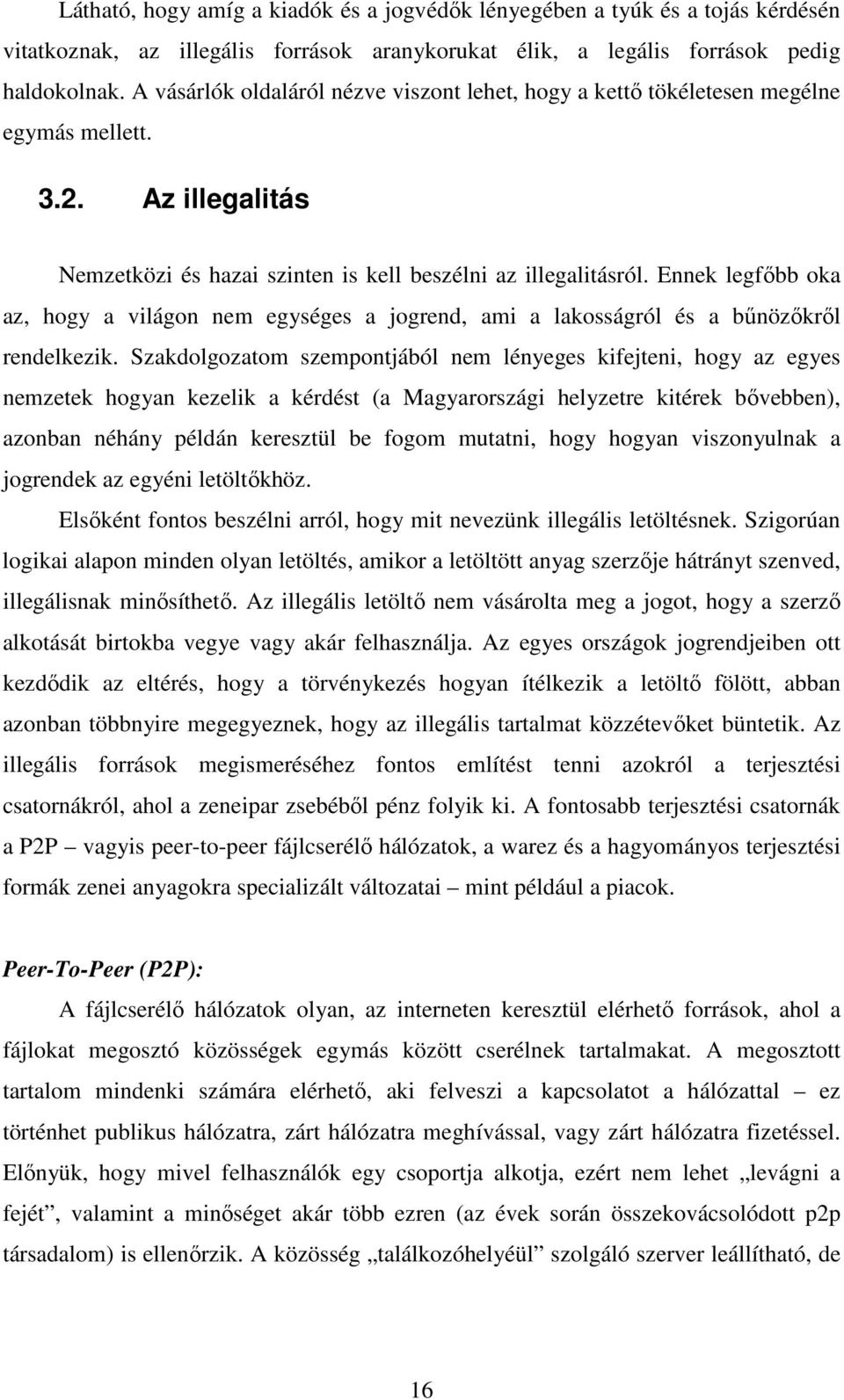 Ennek legfőbb oka az, hogy a világon nem egységes a jogrend, ami a lakosságról és a bűnözőkről rendelkezik.