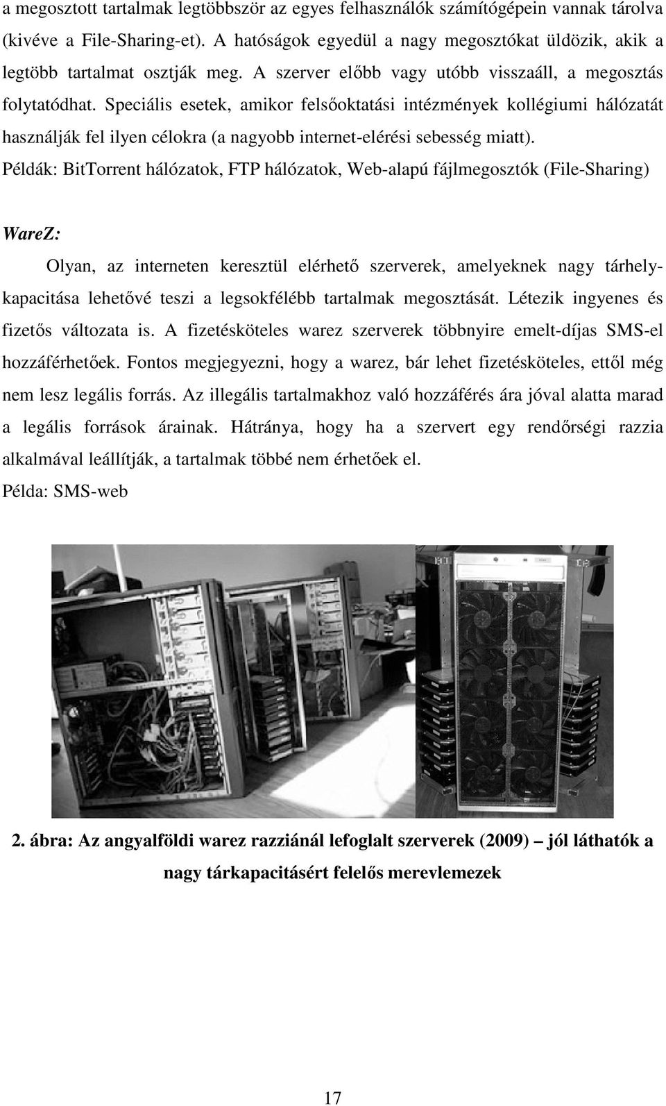 Speciális esetek, amikor felsőoktatási intézmények kollégiumi hálózatát használják fel ilyen célokra (a nagyobb internet-elérési sebesség miatt).