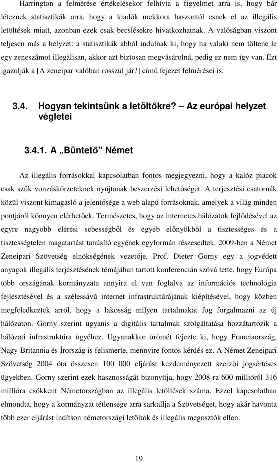 A valóságban viszont teljesen más a helyzet: a statisztikák abból indulnak ki, hogy ha valaki nem töltene le egy zeneszámot illegálisan, akkor azt biztosan megvásárolná, pedig ez nem így van.