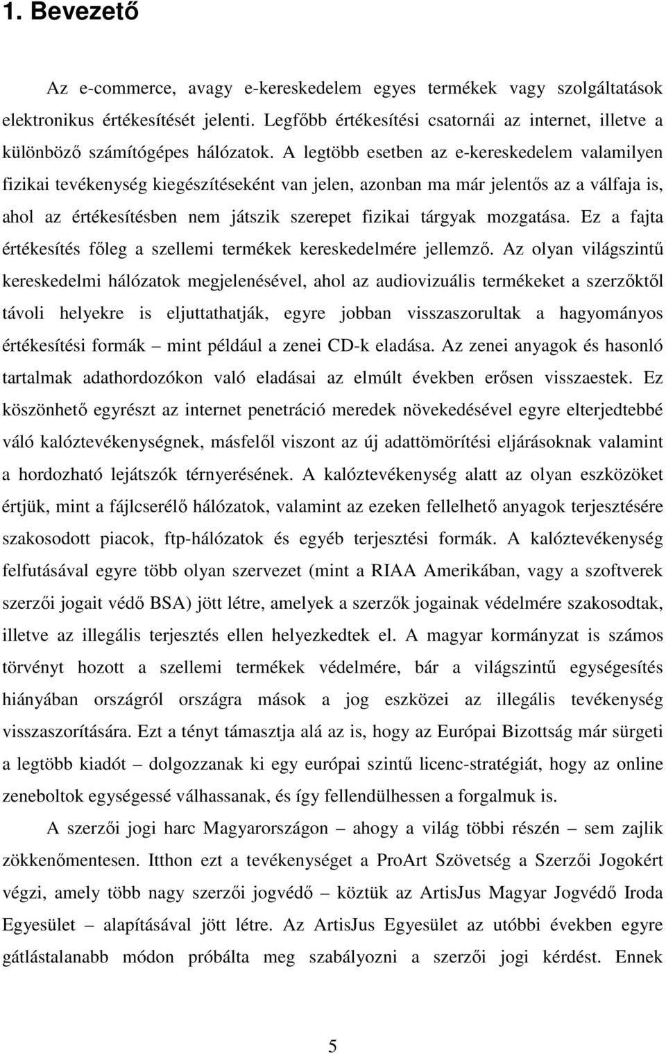 A legtöbb esetben az e-kereskedelem valamilyen fizikai tevékenység kiegészítéseként van jelen, azonban ma már jelentős az a válfaja is, ahol az értékesítésben nem játszik szerepet fizikai tárgyak