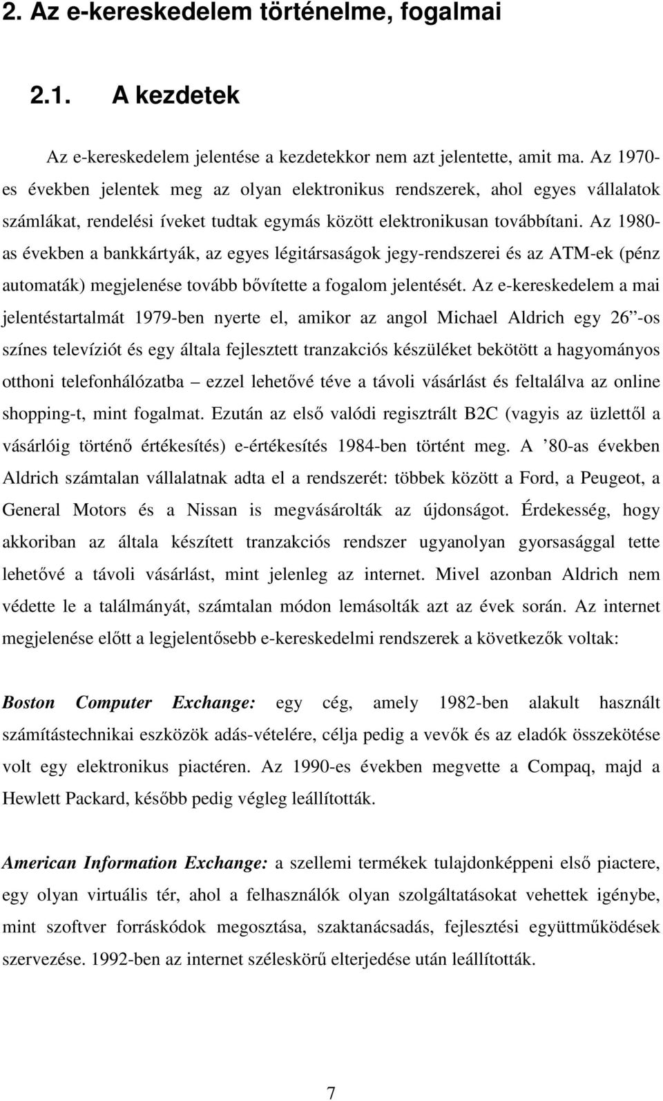 Az 1980- as években a bankkártyák, az egyes légitársaságok jegy-rendszerei és az ATM-ek (pénz automaták) megjelenése tovább bővítette a fogalom jelentését.