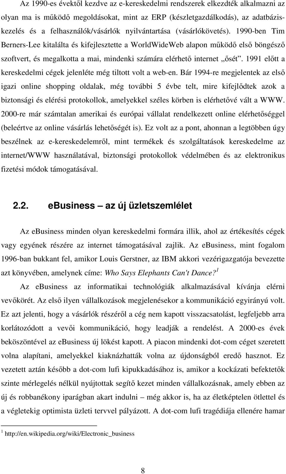 1990-ben Tim Berners-Lee kitalálta és kifejlesztette a WorldWideWeb alapon működő első böngésző szoftvert, és megalkotta a mai, mindenki számára elérhető internet ősét.