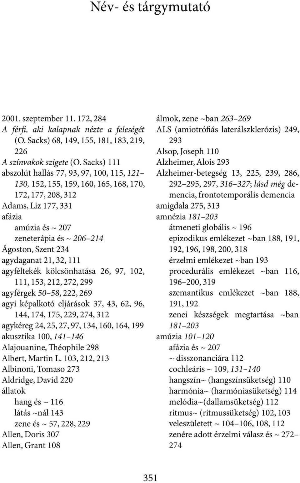 agydaganat 21, 32, 111 agyféltekék kölcsönhatása 26, 97, 102, 111, 153, 212, 272, 299 agyférgek 50 58, 222, 269 agyi képalkotó eljárások 37, 43, 62, 96, 144, 174, 175, 229, 274, 312 agykéreg 24, 25,