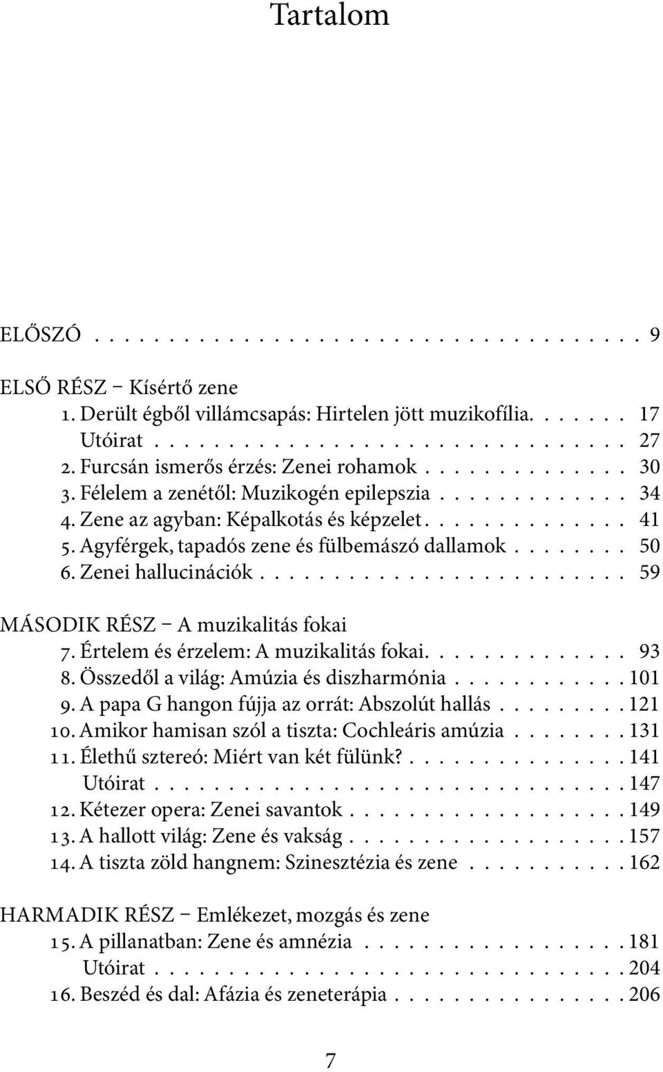 Agyférgek, tapadós zene és fülbemászó dallamok........ 50 6. Zenei hallucinációk......................... 59 MÁSODIK RÉSZ A muzikalitás fokai 7. Értelem és érzelem: A muzikalitás fokai.............. 93 8.