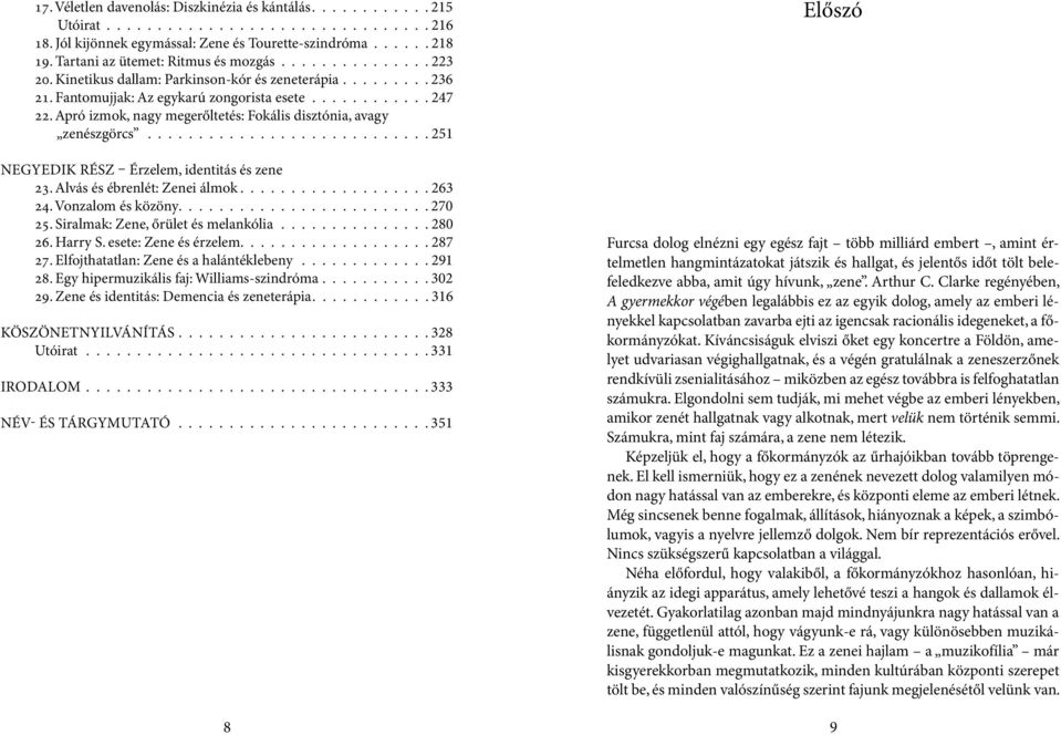 Apró izmok, nagy megerőltetés: Fokális disztónia, avagy zenészgörcs............................ 251 NEGYEDIK RÉSZ Érzelem, identitás és zene 23. Alvás és ébrenlét: Zenei álmok................... 263 24.